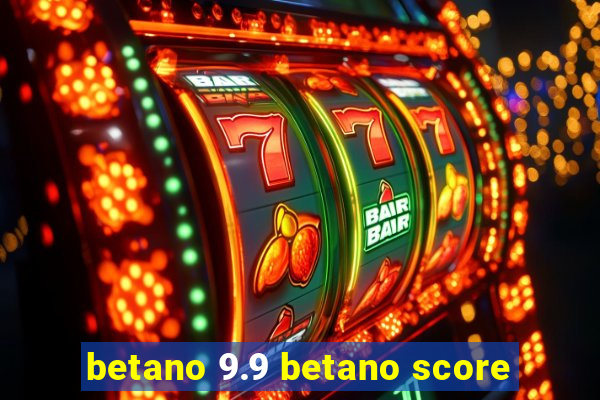 betano 9.9 betano score